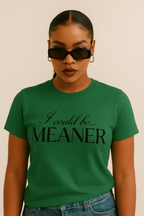 Graphic Shirt- I Could be Meaner