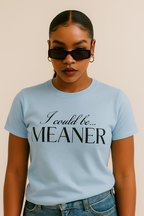 Graphic Shirt- I Could be Meaner