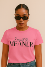 Graphic Shirt- I Could be Meaner